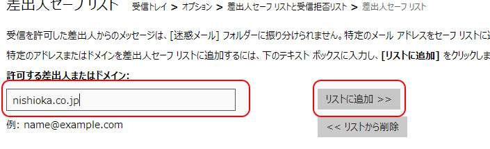 「許可する差出人またはドメイン」の入力欄に、nishioka.co.jpを入力し、「リストに追加」を押して下さい。