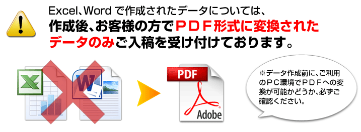 Excel、Wordで作成されたデータについては、作成後、お客様の方でＰＤＦ形式に変換されたデータのみご入稿を受け付けております。