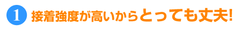 接着強度が高いからとっても丈夫！